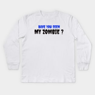 HAVE YOU SEEN MY ZOMBIE ? - Funny Hallooween Zombie Quotes Kids Long Sleeve T-Shirt